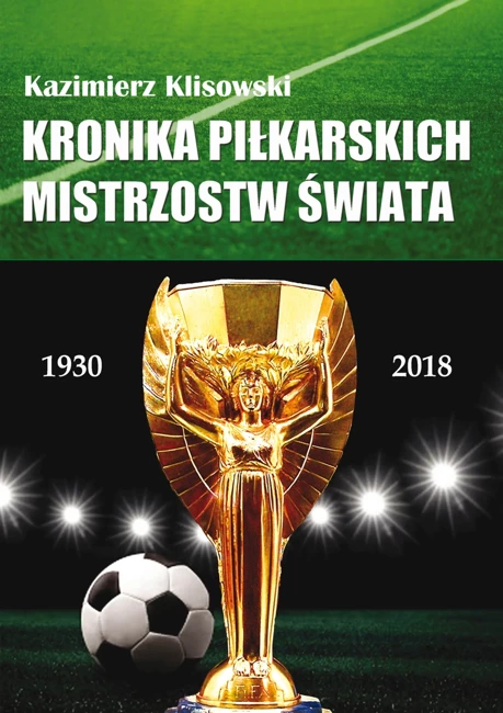 Kronika pilkarskich Mistrzostw Świata 1930-2018. Od Urugwaju do Rosji