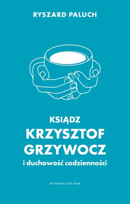 Ksiądz Krzysztof Grzywocz i duchowość codzienności