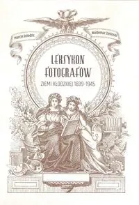 Leksykon fotografów ziemi kłodzkiej 1839-1945