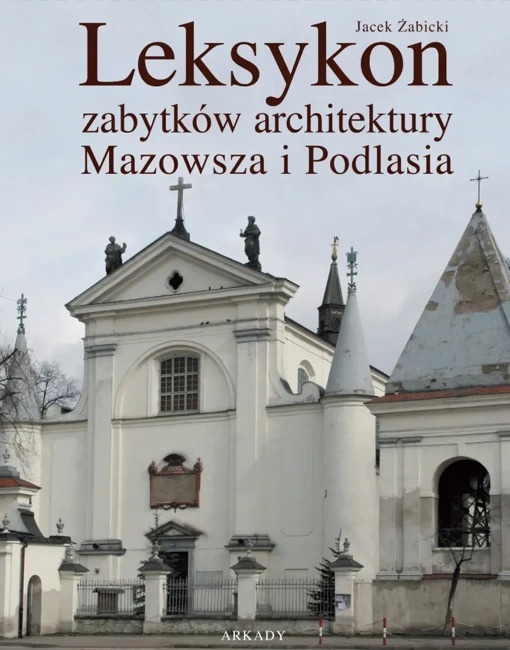 Leksykon zabytków architektury Mazowsza i Podlasia