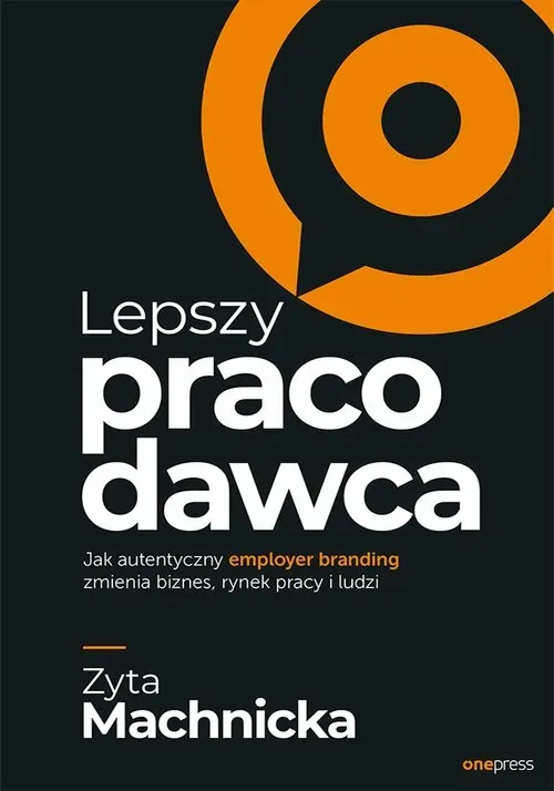 Lepszy pracodawca jak autentyczny employer branding zmienia biznes rynek pracy i ludzi