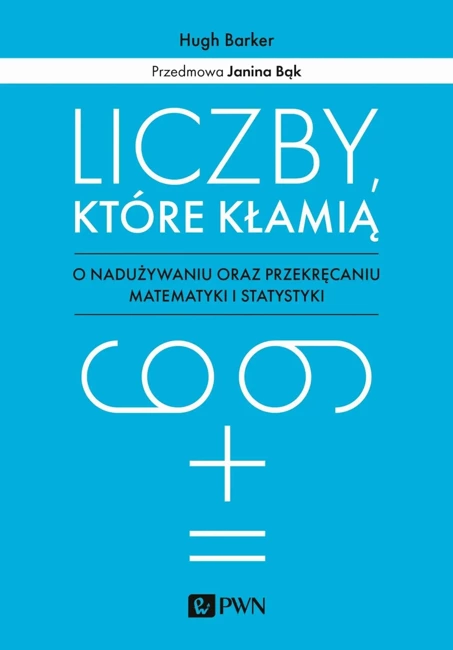 Liczby, które kłamią. O nadużywaniu oraz przekręcaniu matematyki i statystyki