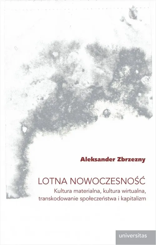 Lotna nowoczesność. Kultura materialna, kultura wirtualna, transkodowanie społeczeństwa i kapitalizm