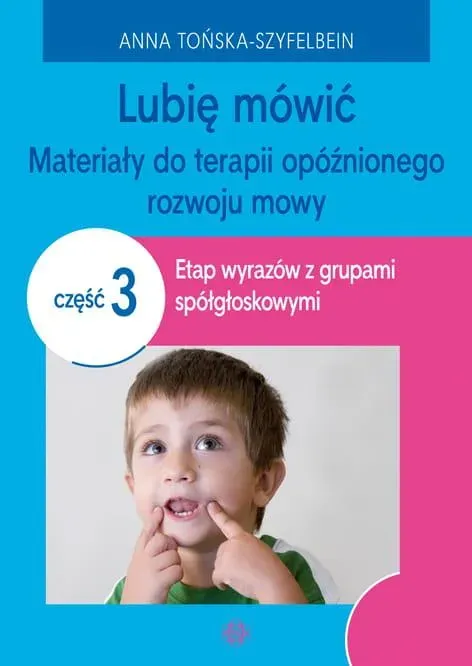 Lubię mówić Materiały do terapii opóźnionego rozwoju mowy Część 3