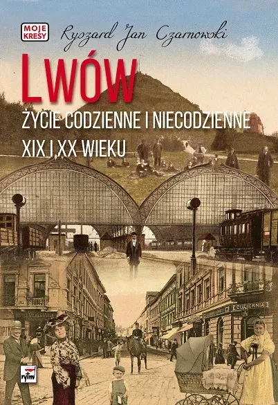 Lwów. Życie codzienne i niecodzienne XIX i XX wieku