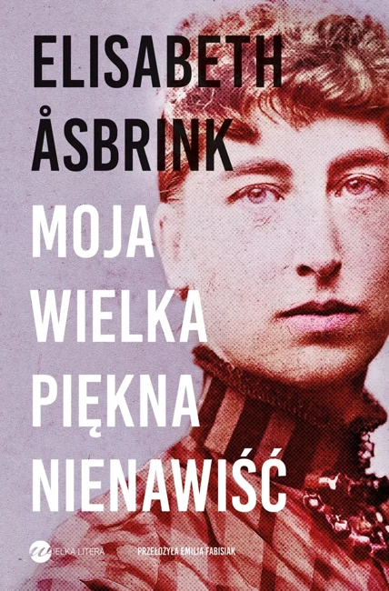 MOJA WIELKA PIĘKNA NIENAWIŚĆ. Biografia Victorii Benedictsson