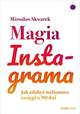 Magia Instagrama. Jak zdobyć milionowe zasięgi w 90 dni