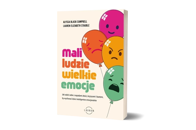 Mali ludzie - wielkie emocje. Jak radzić sobie z napadami złości, kryzysami i buntem, by wychować dzieci inteligentne emocjonalnie