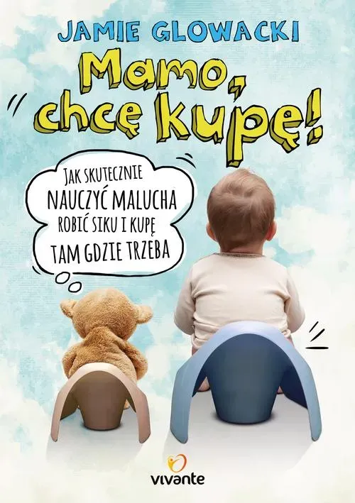 Mamo, chcę kupę! Jak skutecznie nauczyć malucha robić siku i kupę tam gdzie trzeba (dodruk 2018)