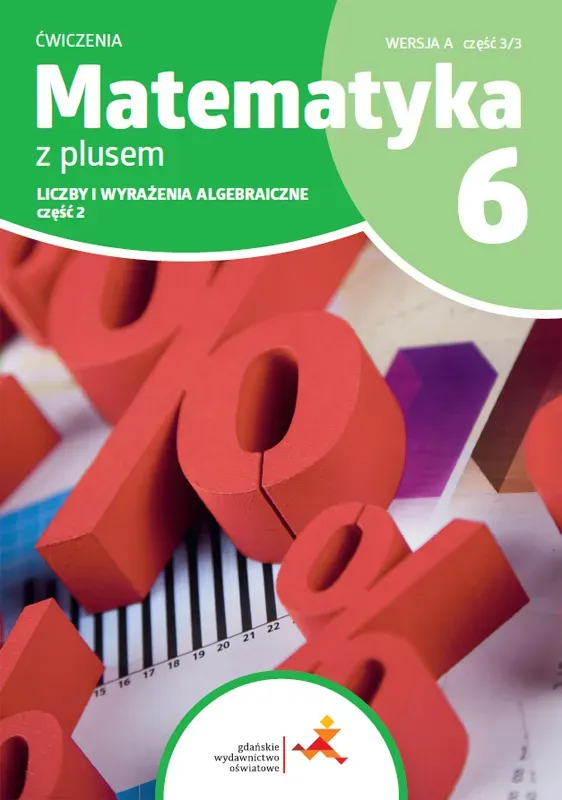 Matematyka z plusem ćwiczenia dla klasy 6 liczby i wyrażenie algebraiczne wersja A część 3/3 szkoła podstawowa wydanie 2022