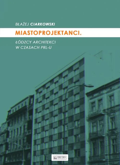 Miastoprojektanci łódzcy architekci w czasach prl-u