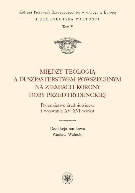 Między Teologią A Duszpasterstwem Powszechnym Na Ziemiach Korony Doby Przedtrydenckiej