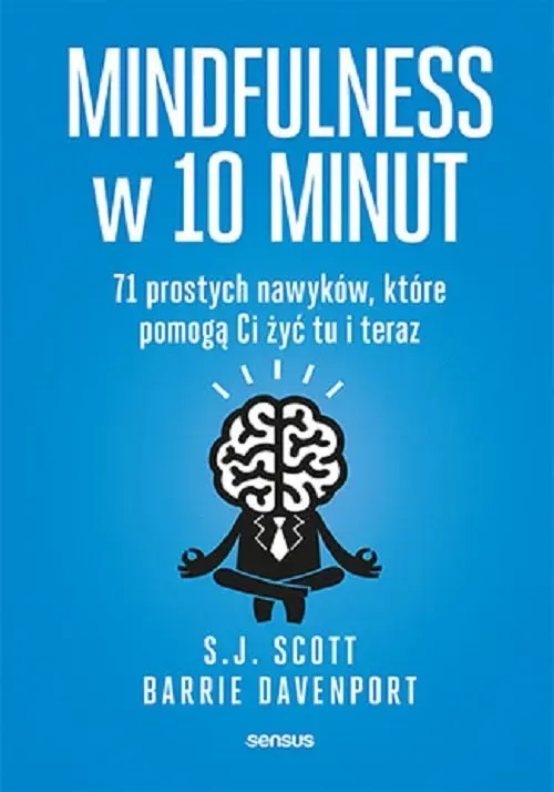 Mindfulness w 10 minut. 71 prostych nawyków, które pomogą Ci żyć tu i teraz