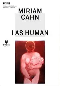 Miriam Cahn. I As Human