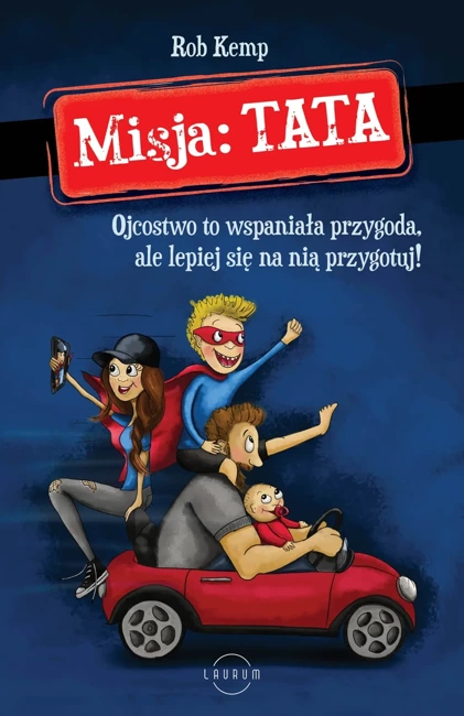 Misja: TATA. Ojcostwo to wspaniała przygoda, ale lepiej się na nią przygotuj!