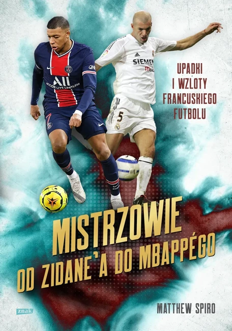 Mistrzowie. Od Zidane’a do Mbappégo. Upadki i wzloty francuskiego futbolu