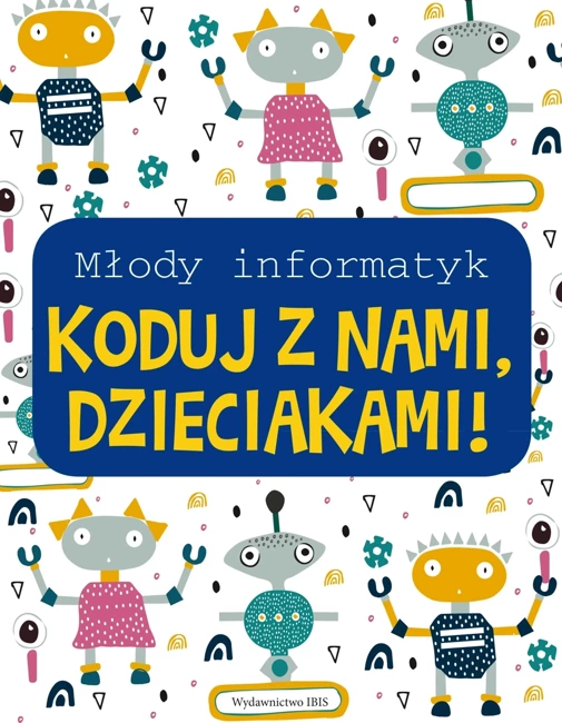 Młody informatyk. Koduj z nami, Dzieciakami!