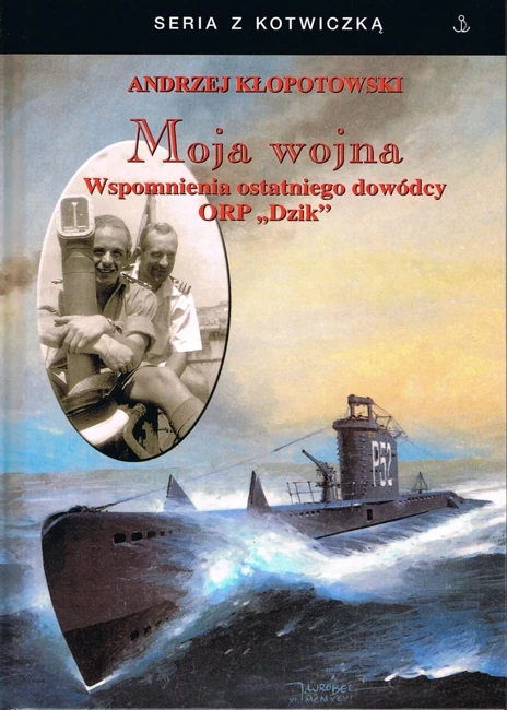 Moja wojna. Wspomnienia ostatniego dowódcy ORP "Dzik"