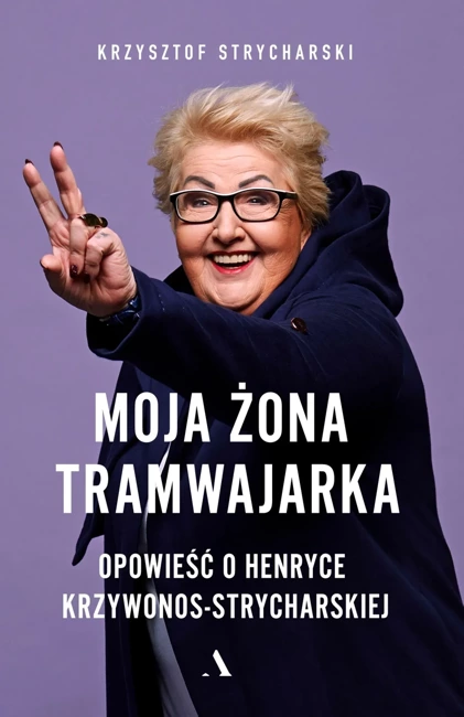 Moja żona tramwajarka opowieść o henryce krzywonos-strycharskiej