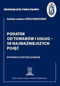 Monografie Podatkowe: Podatek od towarów i usług - 59 najważniejszych pojęć