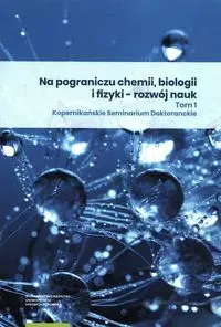 Na pograniczu chemii biologii i fizyki rozwój nauk Tom 1