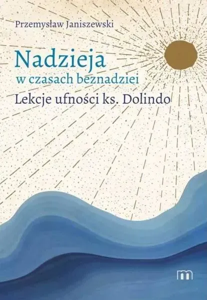 Nadzieja w czasach beznadziei. Lekcje ufności ks. Dolindo