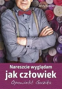 Nareszcie wyglądam jak człowiek.Opowieść Guzika