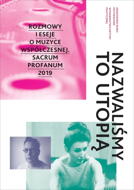 Nazwaliśmy to utopią. Rozmowy i eseje o muzyce współczesnej. Sacrum Profanum 2019
