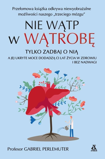 Nie wątp w wątrobę, tylko zadbaj o nią, a jej ukryte moce dodadzą ci lat życia w zdrowiu i bez nadwagi