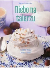 Niebo na talerzu. Kuchnia mojej mamy i babci