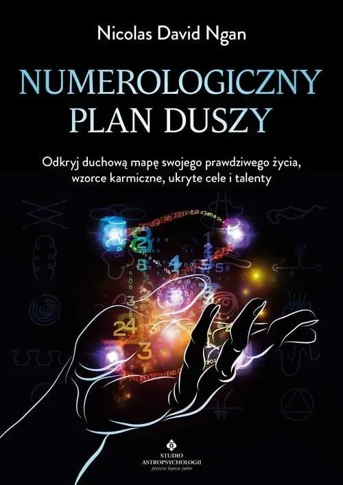 Numerologiczny plan duszy. Odkryj duchową mapę swojego prawdziwego życia, wzorce karmiczne, ukryte cele i talenty