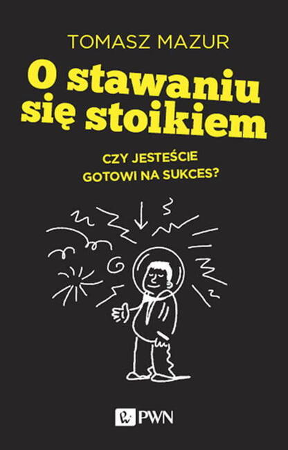 O Stawaniu Się Stoikiem. Czy Jesteście Gotowi Na Sukces?