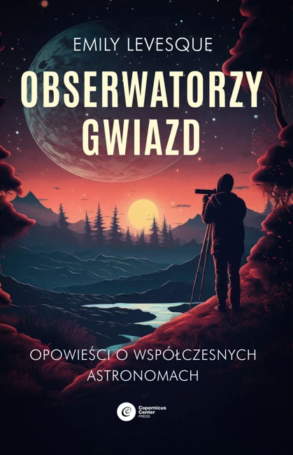 Obserwatorzy gwiazd. Opowieści o współczesnych astronomach