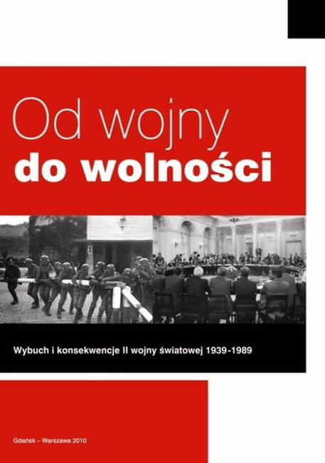 Od Wojny Do Wolności. Wybuch I Konsekwencje II Wojny Światowej 1939–1989