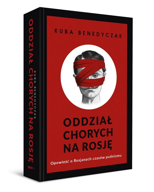 Oddział chorych na Rosję. Opowieść o Rosjanach czasów putinizmu