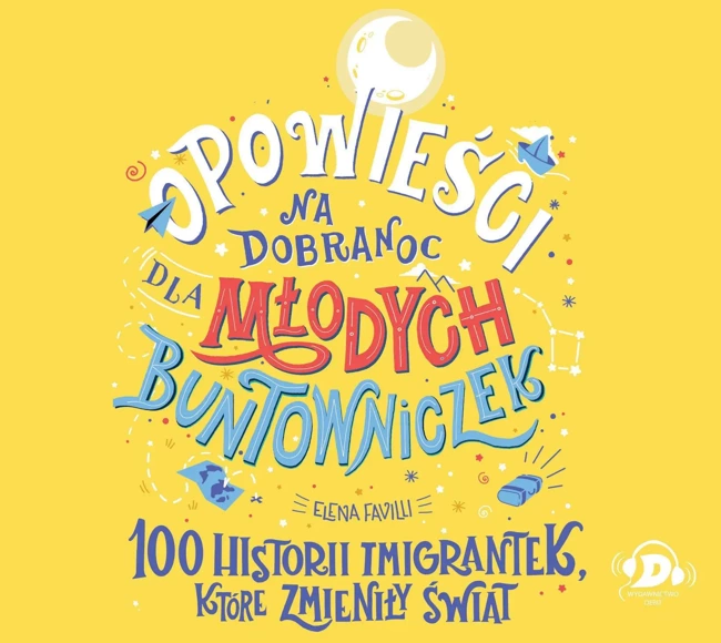 Opowieści na dobranoc dla młodych buntowniczek. 100 historii imigrantek, które zmieniły świat - audiobook