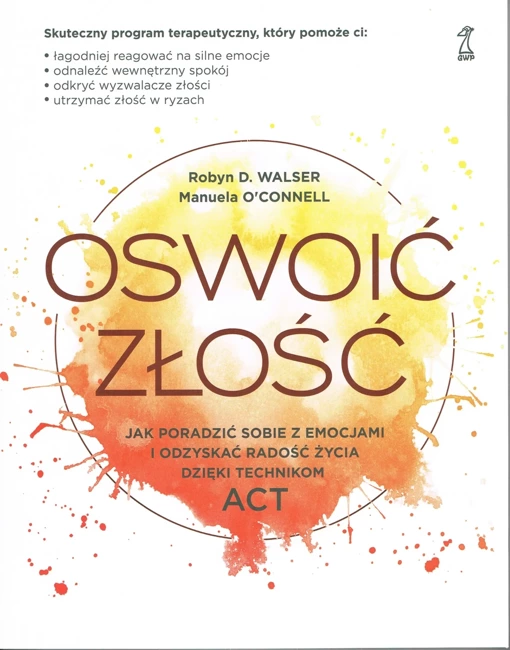 Oswoić złość. Jak poradzić sobie z emocjami i odzyskać radość życia dzięki technikom ACT