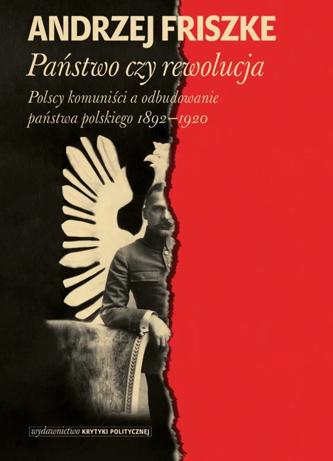 Państwo czy rewolucja. Polscy komuniści a odbudowanie państwa polskiego 1892–1920