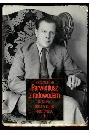 Parweniusz z rodowodem. Biografia Tadeusza Dołęgi-Mostowicza