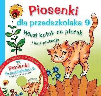 Piosenki dla przedszkolaka 9. Wlazł kotek na płotek i inne przeboje + CD (dodruk 2018)