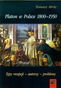 Platon w Polsce 1800-1950 Typy recepcji, autorzy, problemy