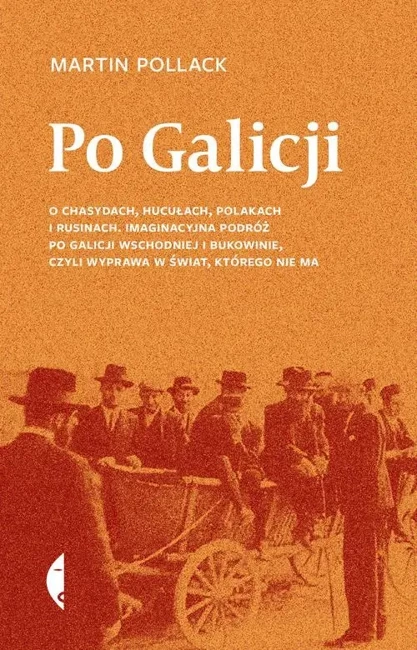 Po Galicji. O chasydach, Hucułach, Polakach i Rusinach. Imaginacyjna podróż po Galicji Wschodniej i Bukowinie, czyli wyprawa w świat, którego nie ma (wyd. 2/2017)