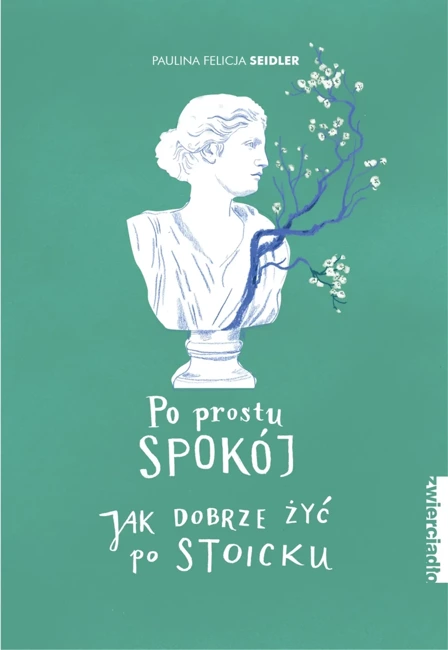 Po prostu spokój. Jak dobrze żyć po stoicku