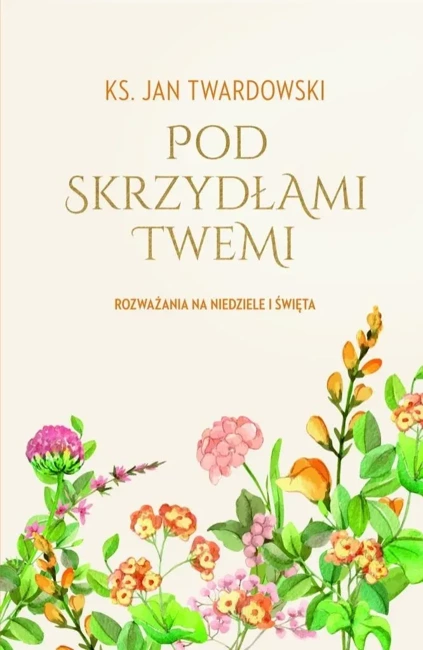 Pod skrzydłami Twemi. Rozważania na niedziele...