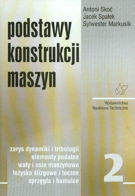 Podstawy Konstrukcji Maszyn Tom 2. Zarys Dynamiki I Tribologii, Elementy Podatne, Wały I Osie Maszynowe, Łożyska, Sprzęgła I Hamulce