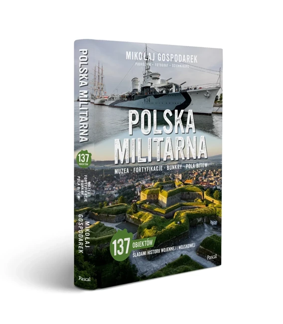 Polska militarna. Muzea, fortyfikacje, bunkry, pola bitew