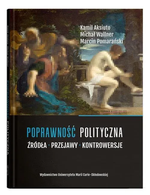 Poprawność polityczna. Źródła, przejawy, kontrowersje