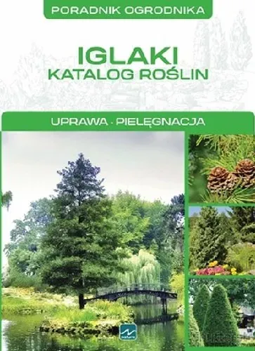 Poradnik ogrodnika. Iglaki. Katalog roślin. Uprawa, pielęgnacja