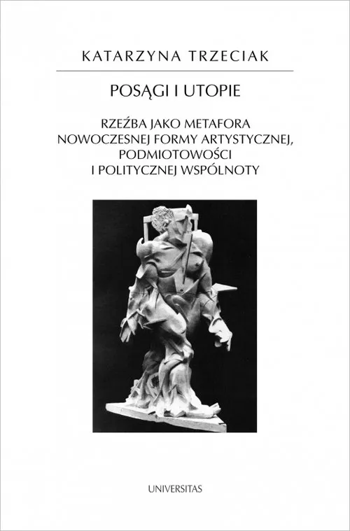 Posągi i utopie. Rzeźba jako metafora nowoczesnej formy artystycznej, podmiotowości i politycznej wspólnoty