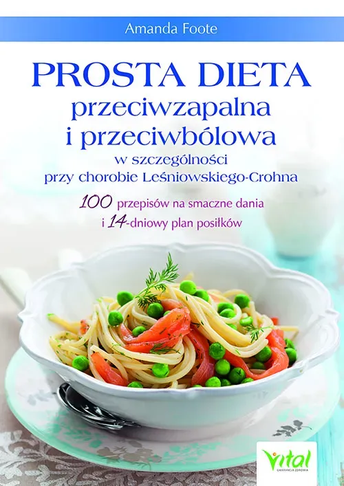 Prosta dieta przeciwzapalna i przeciwbólowa w szczególności przy chorobie Leśniowskiego-Crohna. 100 przepisów na smaczne dania i 14-dniowy plan posiłków